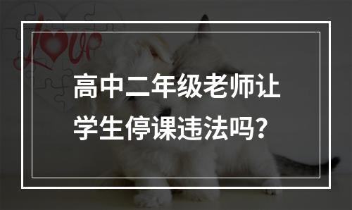 高中二年级老师让学生停课违法吗？