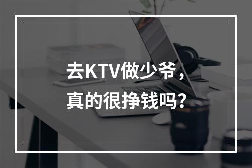 去KTV做少爷，真的很挣钱吗？