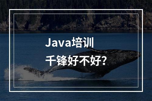 Java培训千锋好不好？