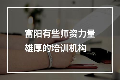 富阳有些师资力量雄厚的培训机构