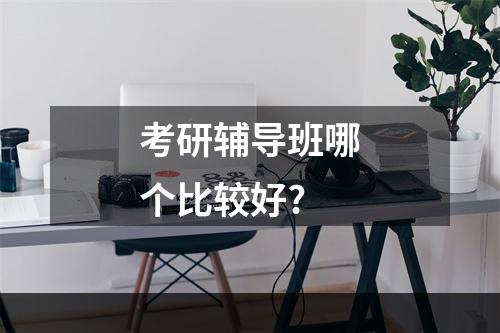 考研辅导班哪个比较好?