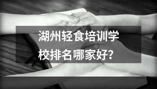 湖州轻食培训学校排名哪家好？