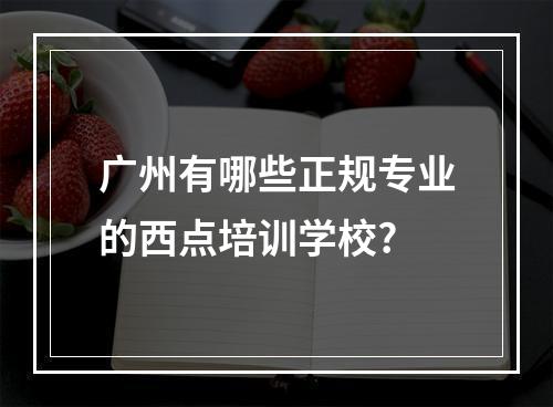 广州有哪些正规专业的西点培训学校?