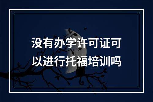 没有办学许可证可以进行托福培训吗