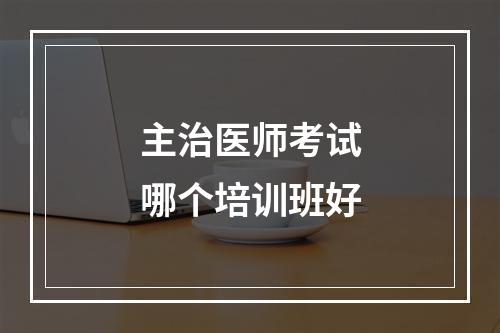 主治医师考试哪个培训班好