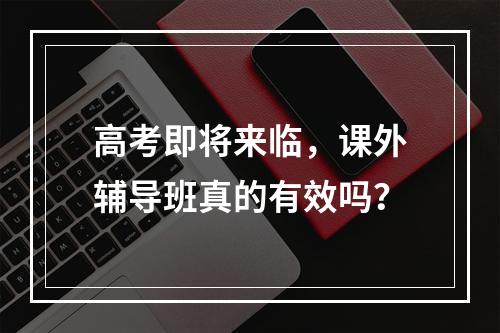 高考即将来临，课外辅导班真的有效吗？