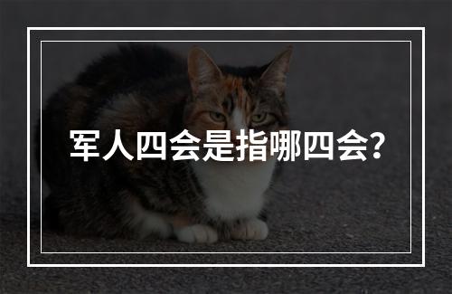 军人四会是指哪四会？