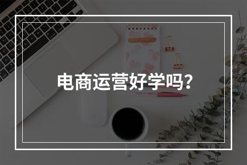 电商运营好学吗？