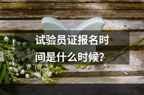 试验员证报名时间是什么时候？