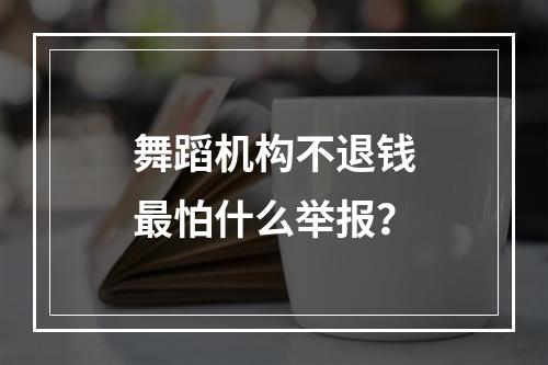 舞蹈机构不退钱最怕什么举报？