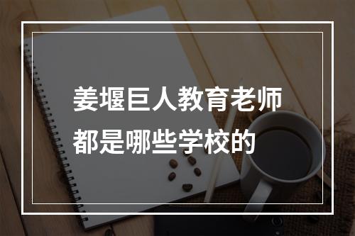 姜堰巨人教育老师都是哪些学校的