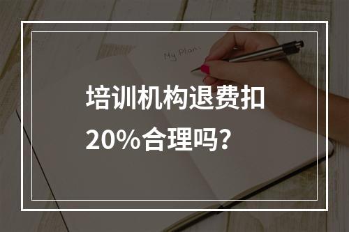 培训机构退费扣20%合理吗？