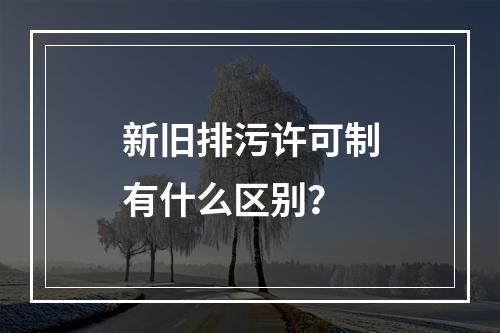 新旧排污许可制有什么区别？