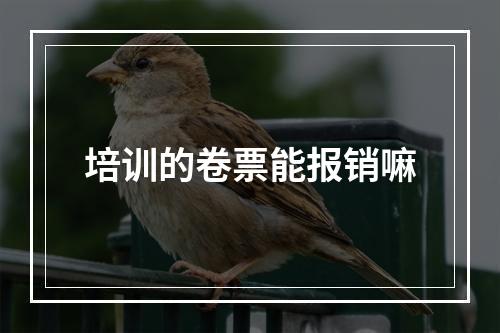 培训的卷票能报销嘛