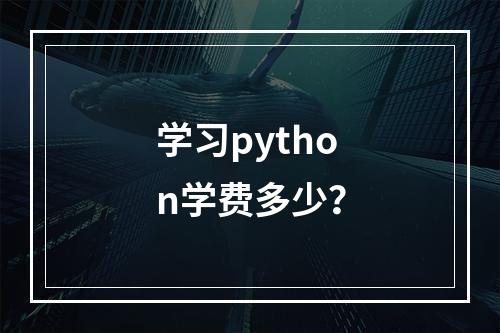 学习python学费多少？