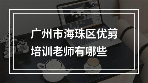 广州市海珠区优剪培训老师有哪些