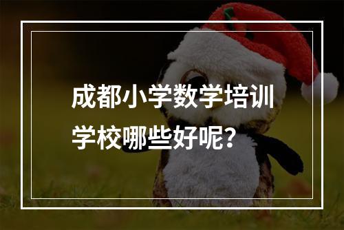 成都小学数学培训学校哪些好呢？