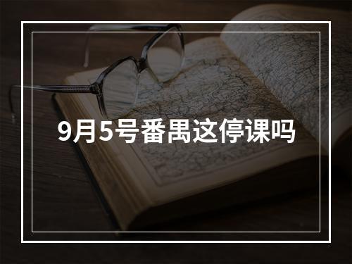 9月5号番禺这停课吗