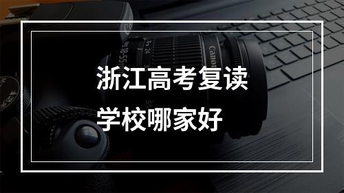 浙江高考复读学校哪家好