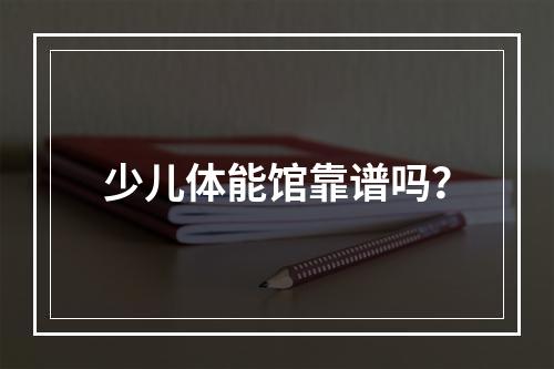 少儿体能馆靠谱吗？