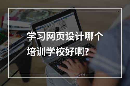 学习网页设计哪个培训学校好啊？