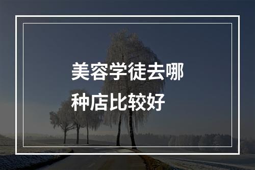 美容学徒去哪种店比较好