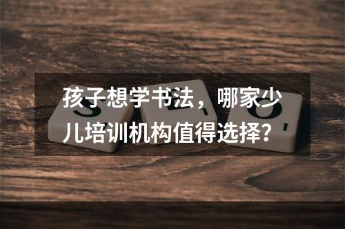 孩子想学书法，哪家少儿培训机构值得选择？