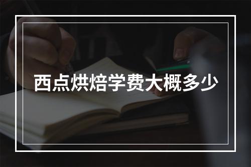 西点烘焙学费大概多少