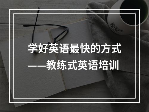 学好英语最快的方式——教练式英语培训