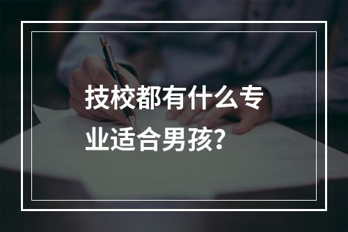 技校都有什么专业适合男孩？