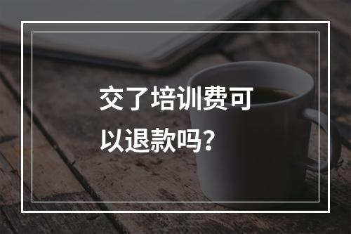 交了培训费可以退款吗？