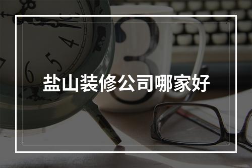 盐山装修公司哪家好