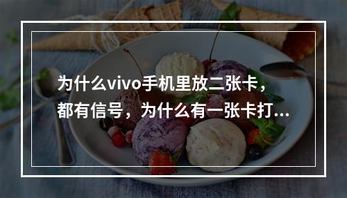 为什么vivo手机里放二张卡，都有信号，为什么有一张卡打不了电话，