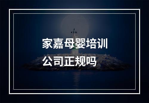 家嘉母婴培训公司正规吗