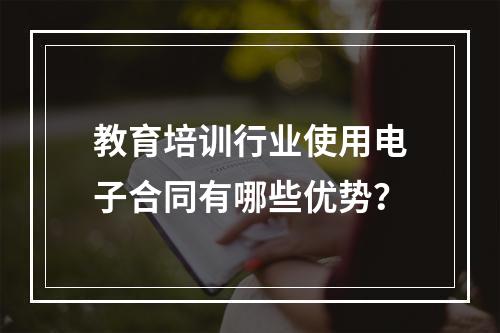 教育培训行业使用电子合同有哪些优势？