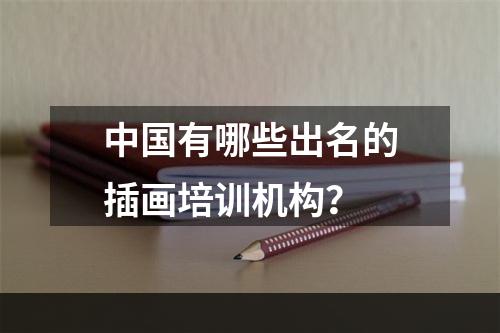 中国有哪些出名的插画培训机构？