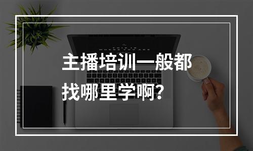 主播培训一般都找哪里学啊？