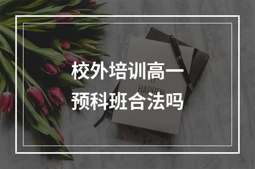 校外培训高一预科班合法吗