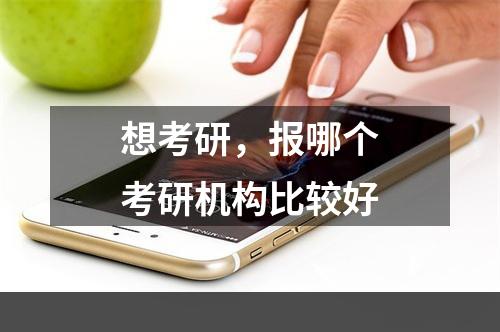 想考研，报哪个考研机构比较好