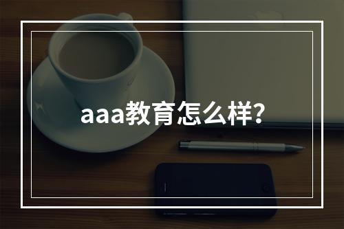 aaa教育怎么样？