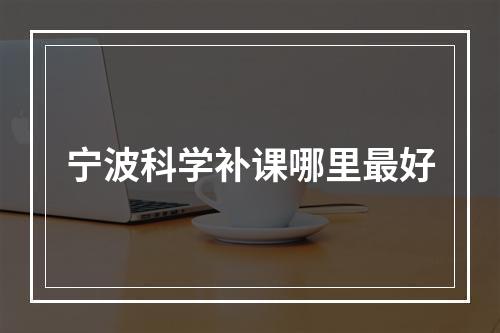 宁波科学补课哪里最好