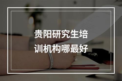 贵阳研究生培训机构哪最好