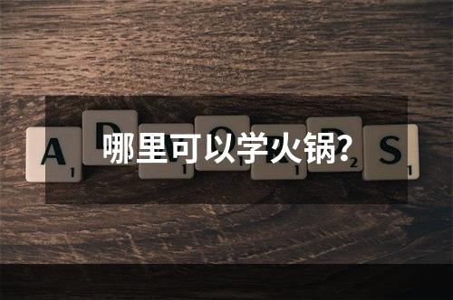 哪里可以学火锅？