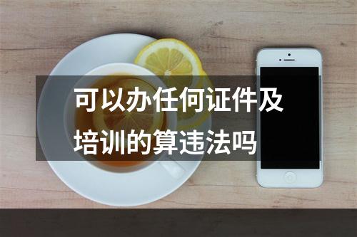 可以办任何证件及培训的算违法吗