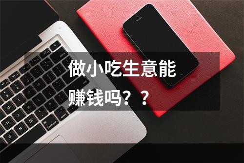 做小吃生意能赚钱吗？？