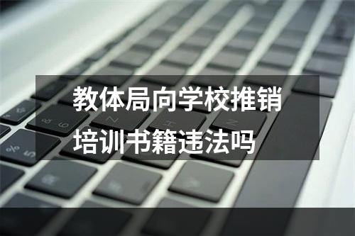 教体局向学校推销培训书籍违法吗