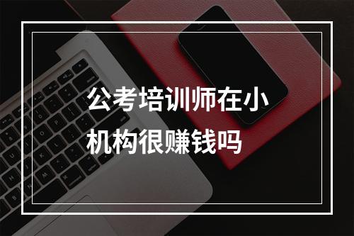 公考培训师在小机构很赚钱吗