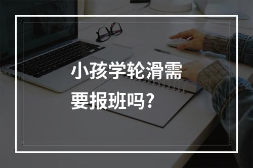 小孩学轮滑需要报班吗?