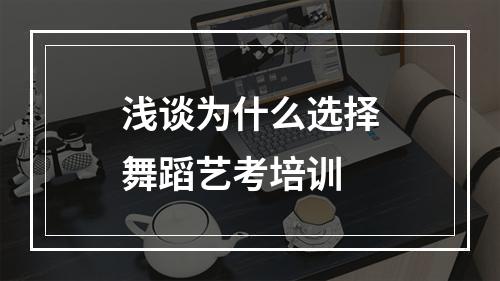 浅谈为什么选择舞蹈艺考培训