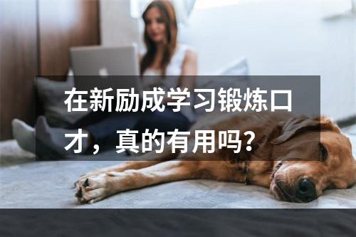 在新励成学习锻炼口才，真的有用吗？